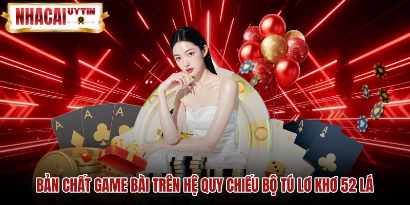 ban-chat-game-bai-tren-he-quy-chieu-bo-tu-lo-kho-52-la Bộ tú lơ khơ 52 lá và cơ chế game bài