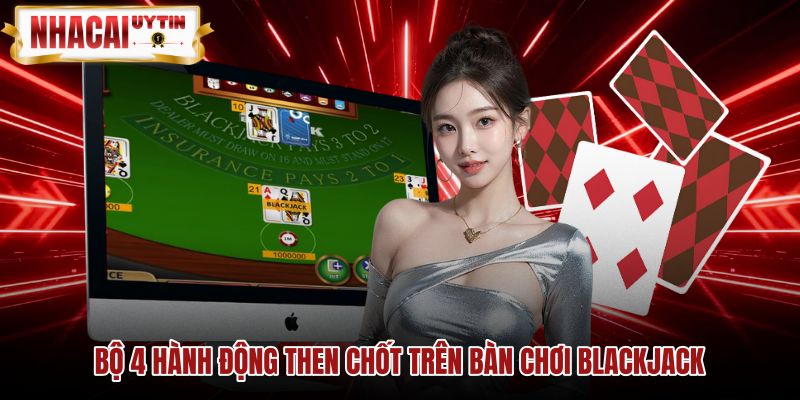 bo-4-hanh-dong-then-chot-tren-ban-choi-blackjack Bốn thao tác blackack quyết định cục diện ván cược đối đầu