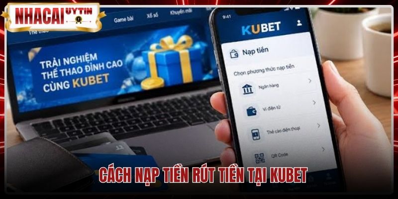 cach-nap-tien-rut-tien-tai-kubet Quy trình nạp rút Kubet bảo mật theo thông tin chính chủ