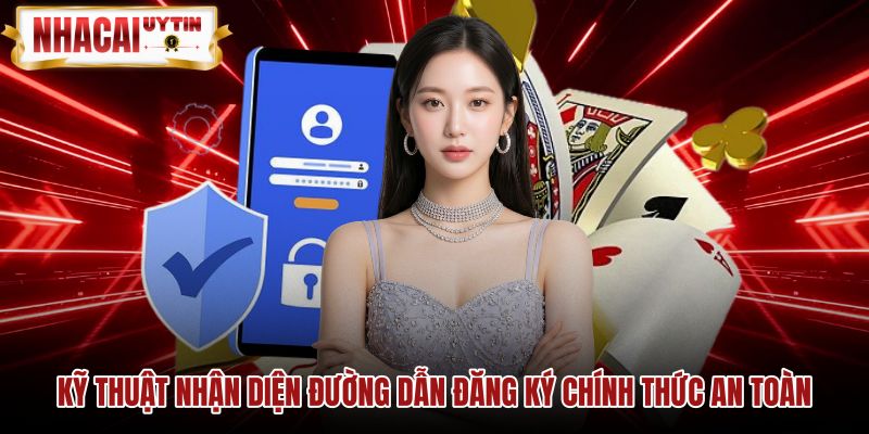 Kiểm tra đường dẫn đăng ký chính thức đạt chuẩn an toàn