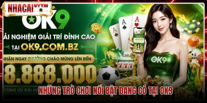 nhung-tro-choi-noi-bat-dang-co-tai-ok9 Các sảnh cược thể thao cùng sòng bài trực tiếp tại Ok9