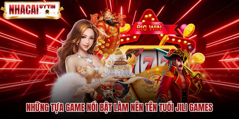 nhung-tua-game-noi-bat-lam-nen-ten-tuoi-jili-games Các trò chơi JILI Games nổi bật cùng cơ chế nổ điểm