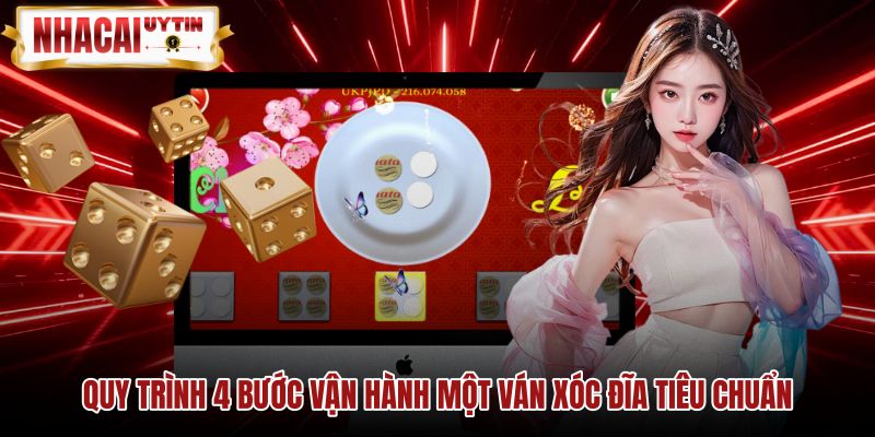 quy-trinh-4-buoc-van-hanh-mot-van-xoc-dia-tieu-chuan Trình tự các bước diễn ra một ván xóc đĩa